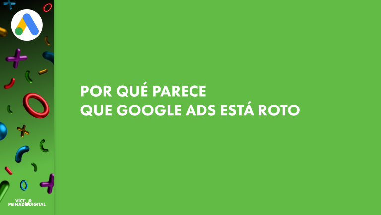 Google Ads no está roto: por qué lo parece y qué hacer al respecto